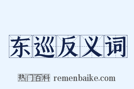 东巡反义词是什么意思的图片